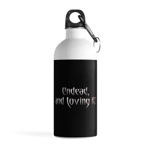 Undead and Loving It - Stainless Steel Water Bottle